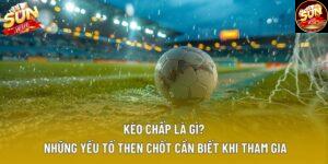 Kèo Chấp Là Gì? Những Yếu Tố Then Chốt Cần Biết Khi Tham Gia