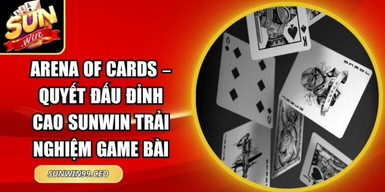 Arena Of Cards – Quyết Đấu Đỉnh Cao Sunwin Trải Nghiệm Game Bài 9 Arena Of Cards – Quyết Đấu Đỉnh Cao Sunwin Trải Nghiệm Game Bài
