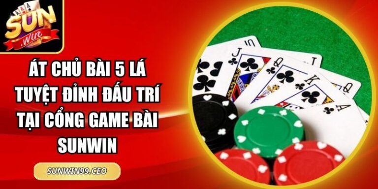 Át Chủ Bài 5 Lá Tuyệt Đỉnh Đấu Trí Tại Cổng Game Bài Sunwin 9 Át Chủ Bài 5 Lá Tuyệt Đỉnh Đấu Trí Tại Cổng Game Bài Sunwin