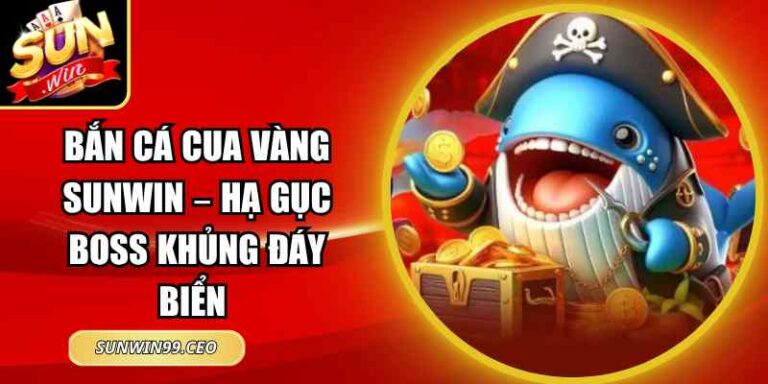 Bắn Cá Cua Vàng Sunwin – Hạ Gục Boss Khủng Đáy Biển