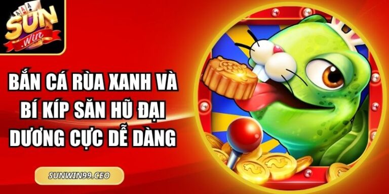 Bắn Cá Rùa Xanh Và Bí Kíp Săn Hũ Đại Dương Cực Dễ Dàng 8 Bắn Cá Rùa Xanh Và Bí Kíp Săn Hũ Đại Dương Cực Dễ Dàng