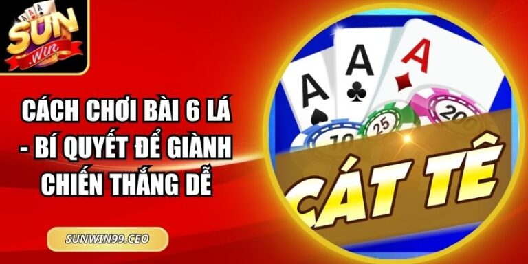 Cách Chơi Bài 6 Lá - Bí Quyển Để Giành Chiến Thắng Dễ 1 Cách Chơi Bài 6 Lá - Bí Quyển Để Giành Chiến Thắng Dễ