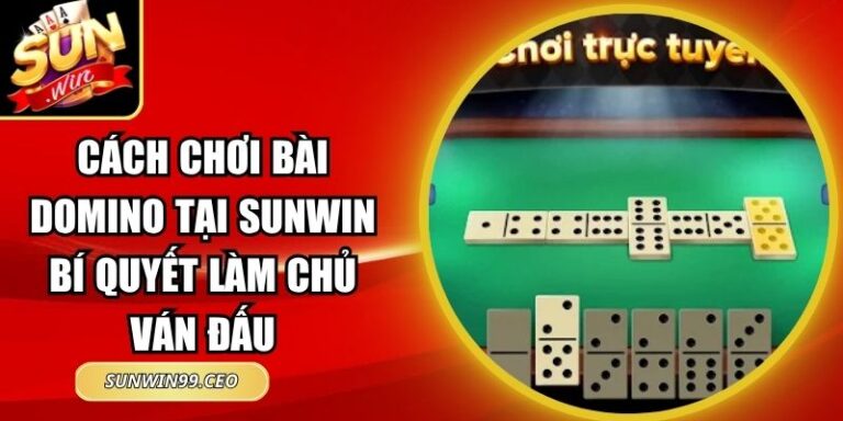 Cách Chơi Bài Domino Tại Sunwin Bí Quyết Làm Chủ Ván Đấu 7 Cách Chơi Bài Domino Tại Sunwin Bí Quyết Làm Chủ Ván Đấu