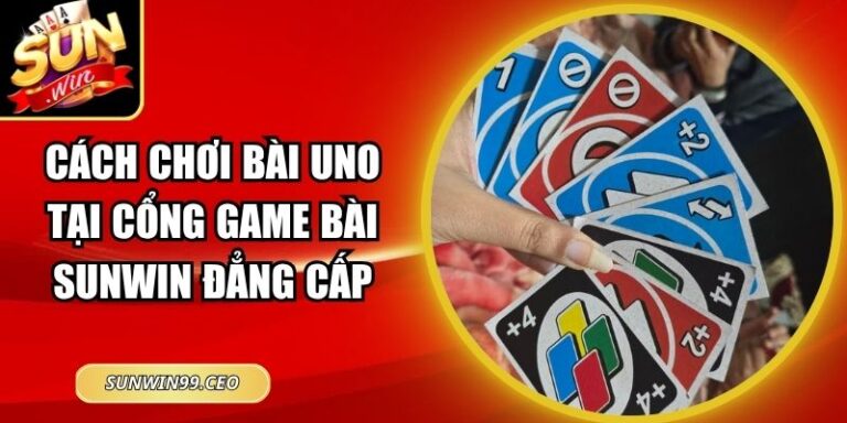 Cách Chơi Bài Uno Tại Cổng Game Bài Sunwin Đẳng Cấp 8 Cách Chơi Bài Uno Tại Cổng Game Bài Sunwin Đẳng Cấp