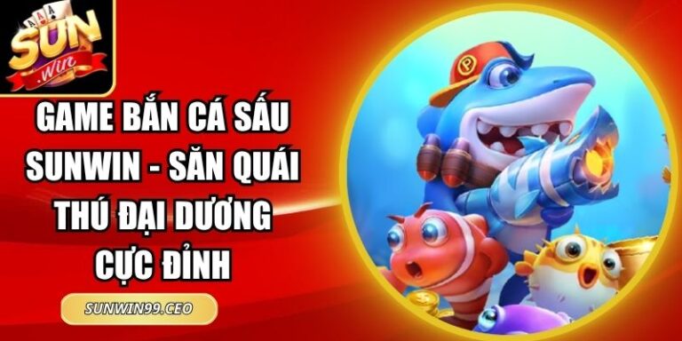 Game Bắn Cá Sấu Sunwin - Săn Quái Thú Đại Dương Cực Đỉnh 7 Game Bắn Cá Sấu Sunwin - Săn Quái Thú Đại Dương Cực Đỉnh