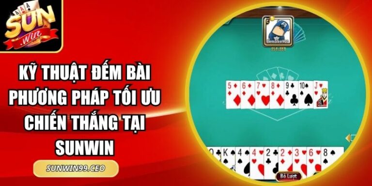 Kỹ Thuật Đếm Bài Phương Pháp Tối Ưu Chiến Thắng Tại Sunwin 1 Kỹ Thuật Đếm Bài Phương Pháp Tối Ưu Chiến Thắng Tại Sunwin