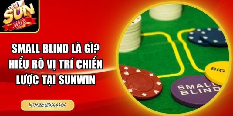 Small Blind Là Gì? Hiểu Rõ Vị Trí Chiến Lược Tại Sunwin 10 Small Blind Là Gì? Hiểu Rõ Vị Trí Chiến Lược Tại Sunwin
