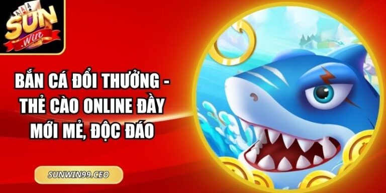 Bắn cá đổi thưởng thẻ cào online